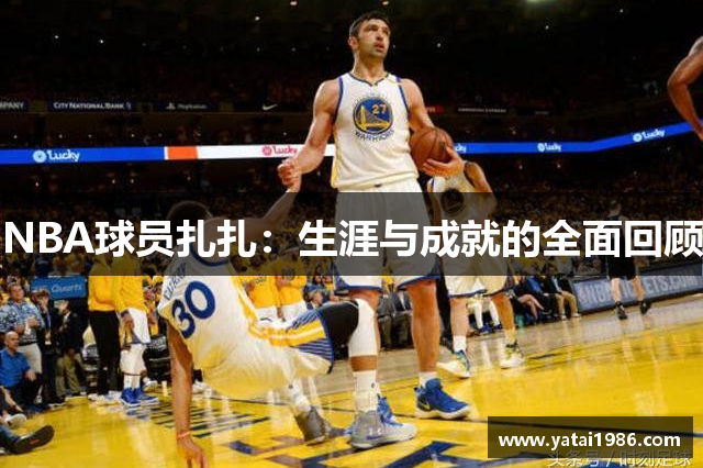 NBA球员扎扎：生涯与成就的全面回顾